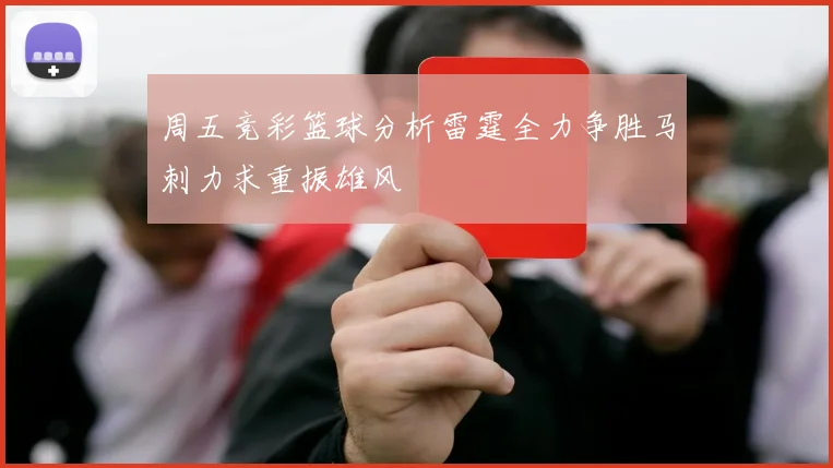 周五竞彩篮球分析雷霆全力争胜马刺力求重振雄风